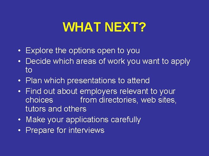 WHAT NEXT? • Explore the options open to you • Decide which areas of