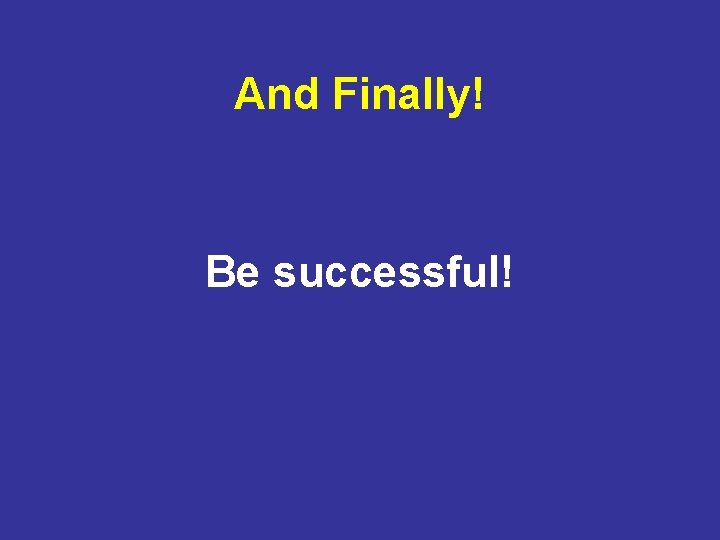 And Finally! Be successful! 