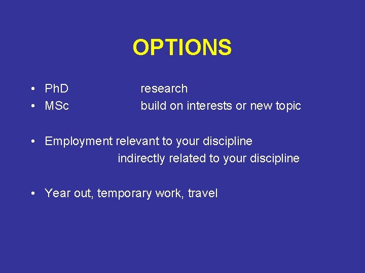 OPTIONS • Ph. D • MSc research build on interests or new topic •