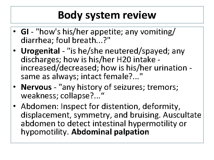 Body system review • GI - "how's his/her appetite; any vomiting/ diarrhea; foul breath. Body system review • GI - "how's his/her appetite; any vomiting/ diarrhea; foul breath.