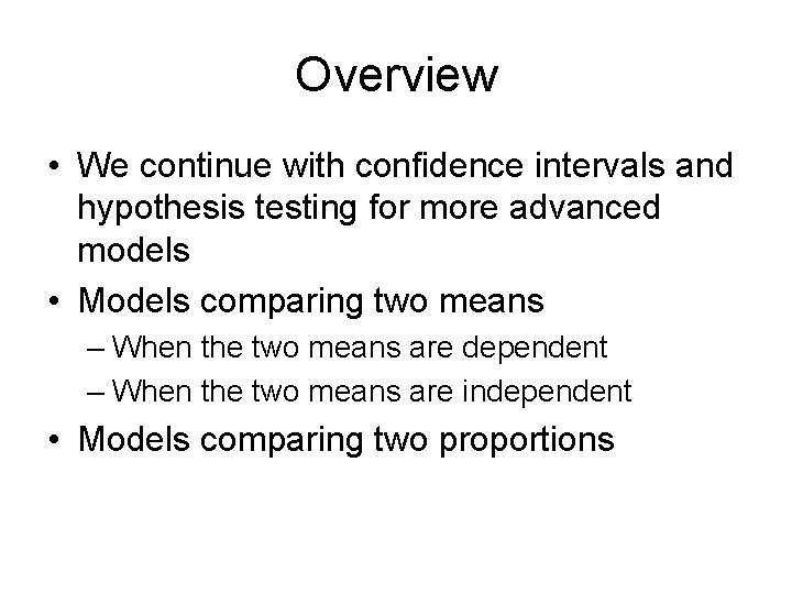 Overview • We continue with confidence intervals and hypothesis testing for more advanced models