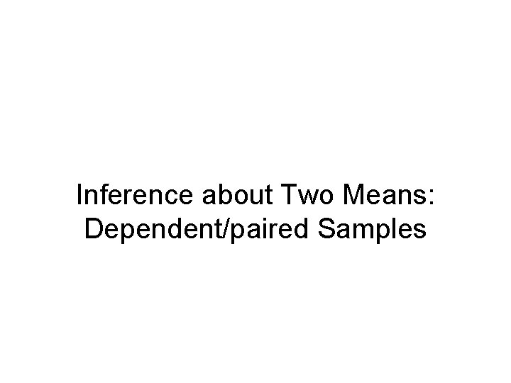 Inference about Two Means: Dependent/paired Samples 