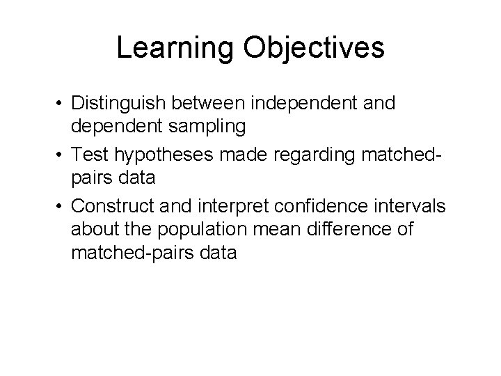 Learning Objectives • Distinguish between independent and dependent sampling • Test hypotheses made regarding