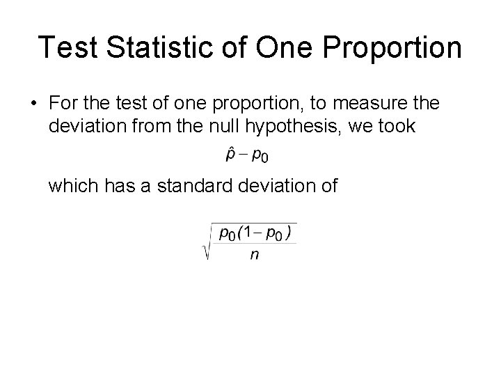 Test Statistic of One Proportion • For the test of one proportion, to measure