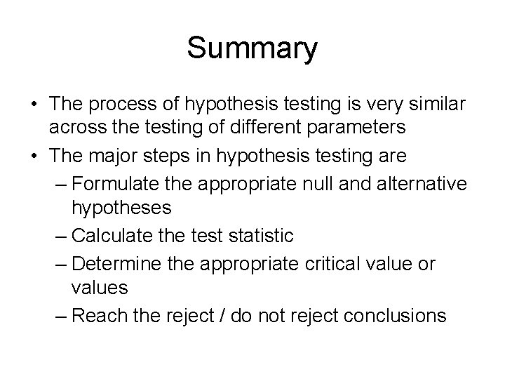 Summary • The process of hypothesis testing is very similar across the testing of