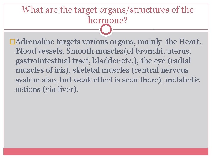 What are the target organs/structures of the hormone? �Adrenaline targets various organs, mainly the