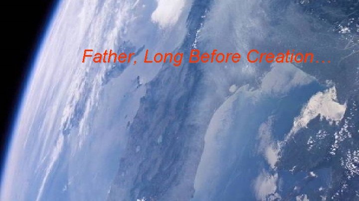 Father, Long Before Creation… 