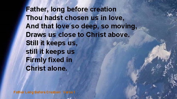 Father, long before creation Thou hadst chosen us in love, And that love so