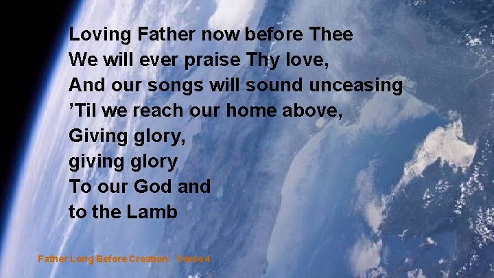 Loving Father now before Thee We will ever praise Thy love, And our songs