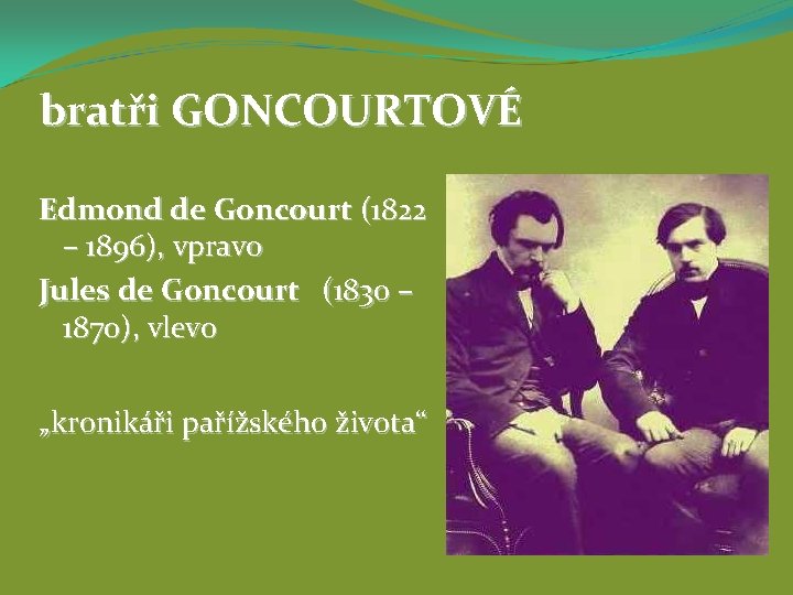 bratři GONCOURTOVÉ Edmond de Goncourt (1822 – 1896), vpravo Jules de Goncourt (1830 –