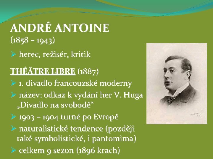 ANDRÉ ANTOINE (1858 – 1943) Ø herec, režisér, kritik THÉ TRE LIBRE (1887) Ø