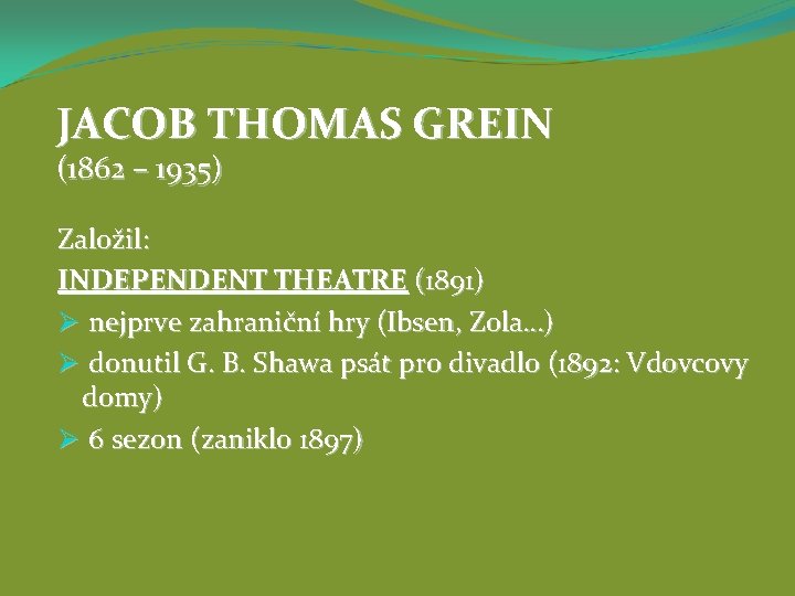 JACOB THOMAS GREIN (1862 – 1935) Založil: INDEPENDENT THEATRE (1891) Ø nejprve zahraniční hry