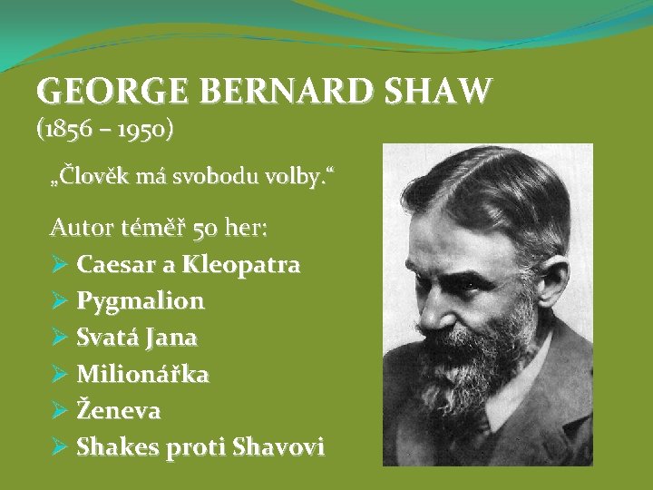 GEORGE BERNARD SHAW (1856 – 1950) „Člověk má svobodu volby. “ Autor téměř 50