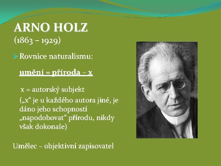 ARNO HOLZ (1863 – 1929) Ø Rovnice naturalismu: umění = příroda – x x