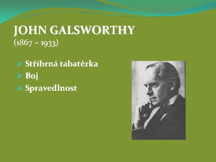 JOHN GALSWORTHY (1867 – 1933) Ø Stříbrná tabatěrka Ø Boj Ø Spravedlnost 