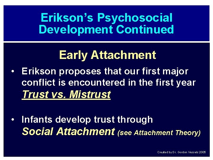 Erikson’s Psychosocial Development Continued Early Attachment • Erikson proposes that our first major conflict