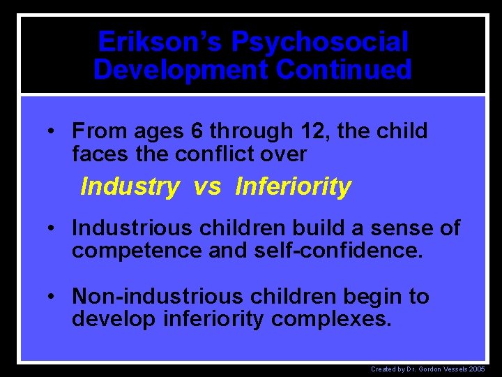 Erikson’s Psychosocial Development Continued • From ages 6 through 12, the child faces the