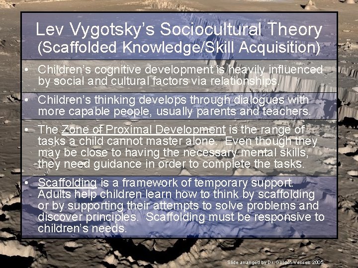 Lev Vygotsky’s Sociocultural Theory (Scaffolded Knowledge/Skill Acquisition) • Children’s cognitive development is heavily influenced