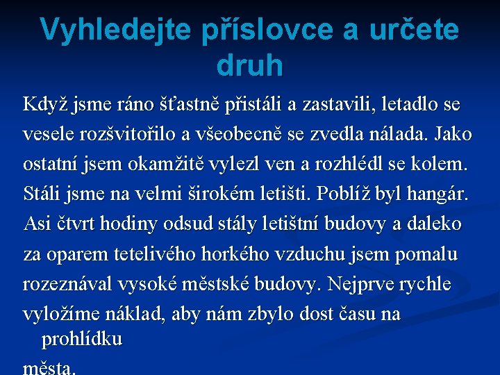 Vyhledejte příslovce a určete druh Když jsme ráno šťastně přistáli a zastavili, letadlo se