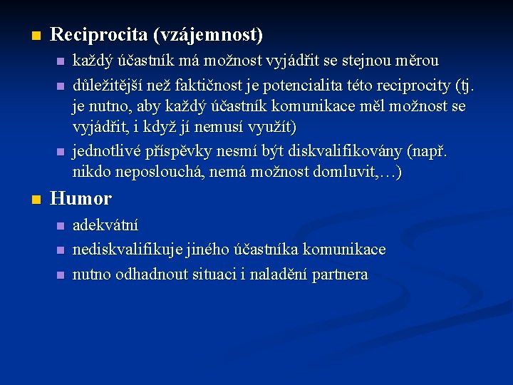 n Reciprocita (vzájemnost) n n každý účastník má možnost vyjádřit se stejnou měrou důležitější