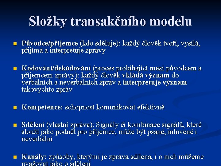 Složky transakčního modelu n Původce/příjemce (kdo sděluje): každý člověk tvoří, vysílá, přijímá a interpretuje