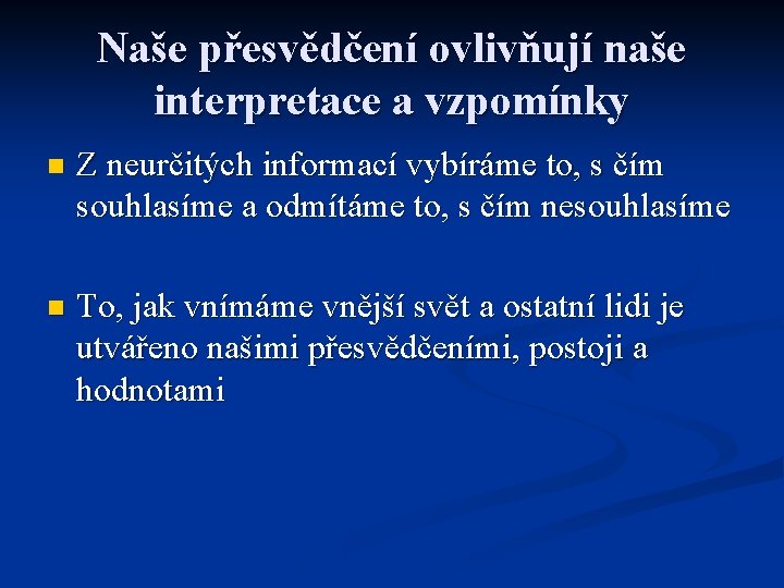 Naše přesvědčení ovlivňují naše interpretace a vzpomínky n Z neurčitých informací vybíráme to, s