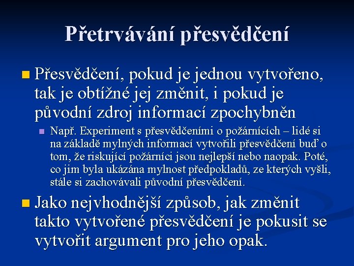 Přetrvávání přesvědčení n Přesvědčení, pokud je jednou vytvořeno, tak je obtížné jej změnit, i