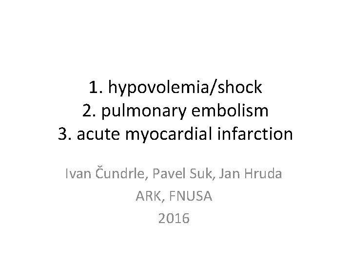 1. hypovolemia/shock 2. pulmonary embolism 3. acute myocardial infarction Ivan Čundrle, Pavel Suk, Jan