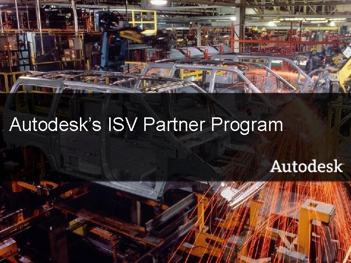 Autodesk’s ISV Partner Program © 2007 Autodesk 1 