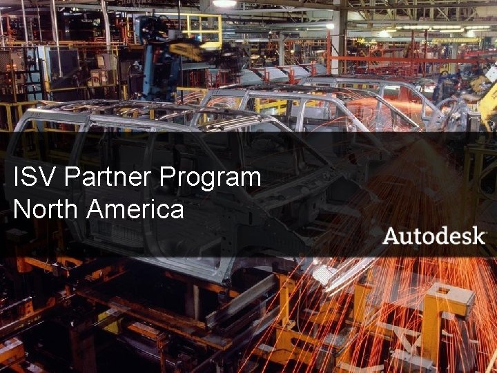 ISV Partner Program North America © 2007 Autodesk 12 