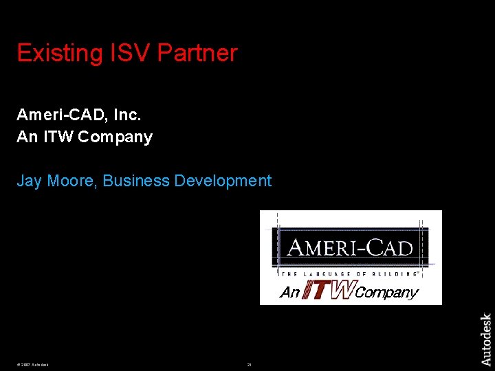 Existing Partner Existing ISV Partner Ameri-CAD, Inc. Striker Systems, Division of Computer Design, Inc.