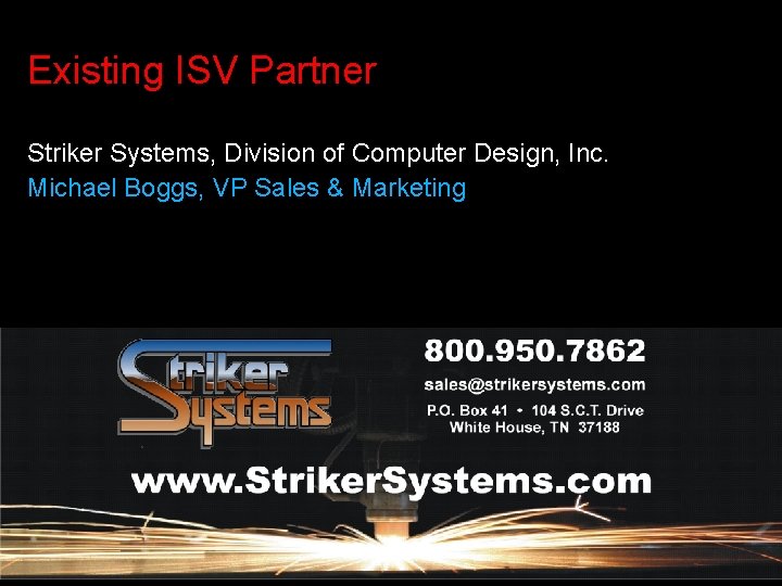 Existing ISV Partner Striker Systems, Division of Computer Design, Inc. Michael Boggs, VP Sales