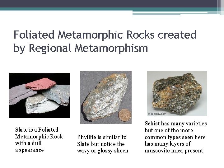 Foliated Metamorphic Rocks created by Regional Metamorphism Slate is a Foliated Metamorphic Rock with