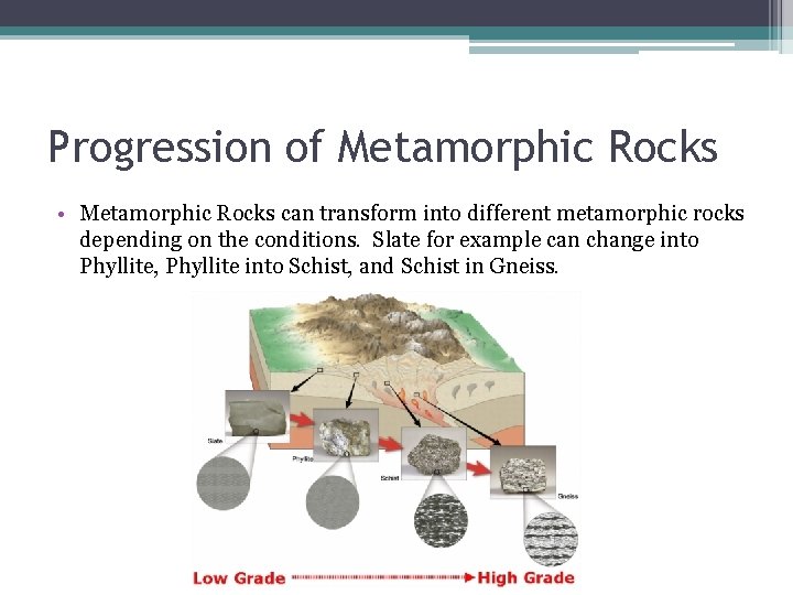 Progression of Metamorphic Rocks • Metamorphic Rocks can transform into different metamorphic rocks depending