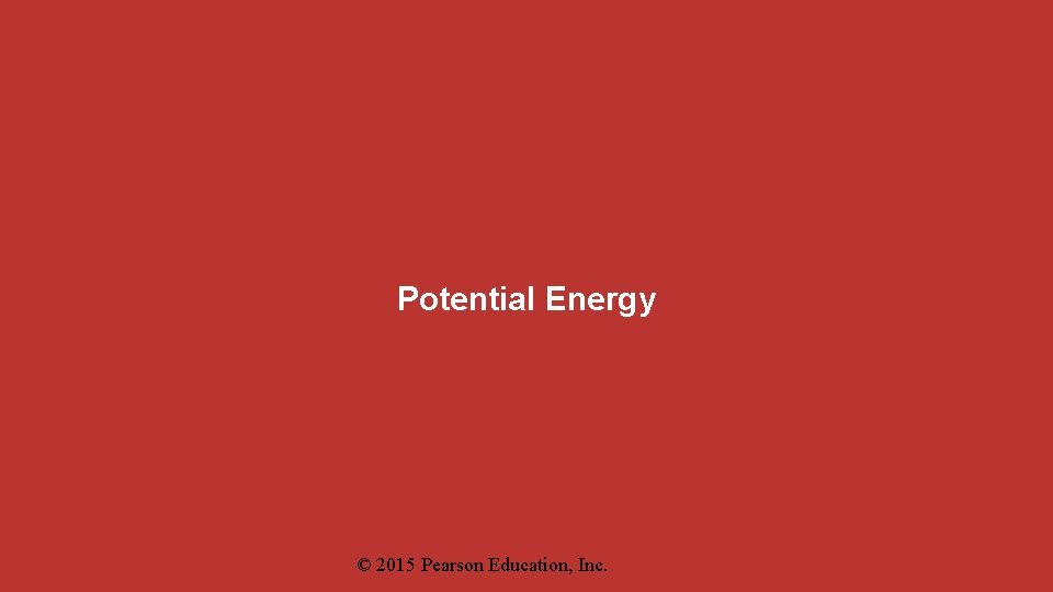 Potential Energy © 2015 Pearson Education, Inc. 