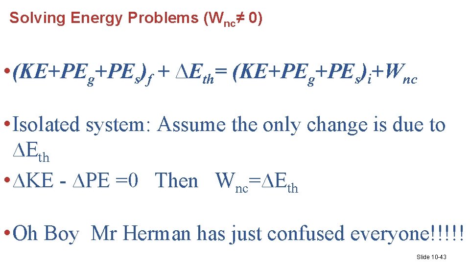 Solving Energy Problems (Wnc≠ 0) • (KE+PEg+PEs)f + ∆Eth= (KE+PEg+PEs)i+Wnc • Isolated system: Assume