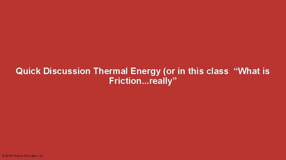 Quick Discussion Thermal Energy (or in this class “What is Friction. . . really”