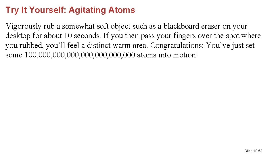 Try It Yourself: Agitating Atoms Vigorously rub a somewhat soft object such as a