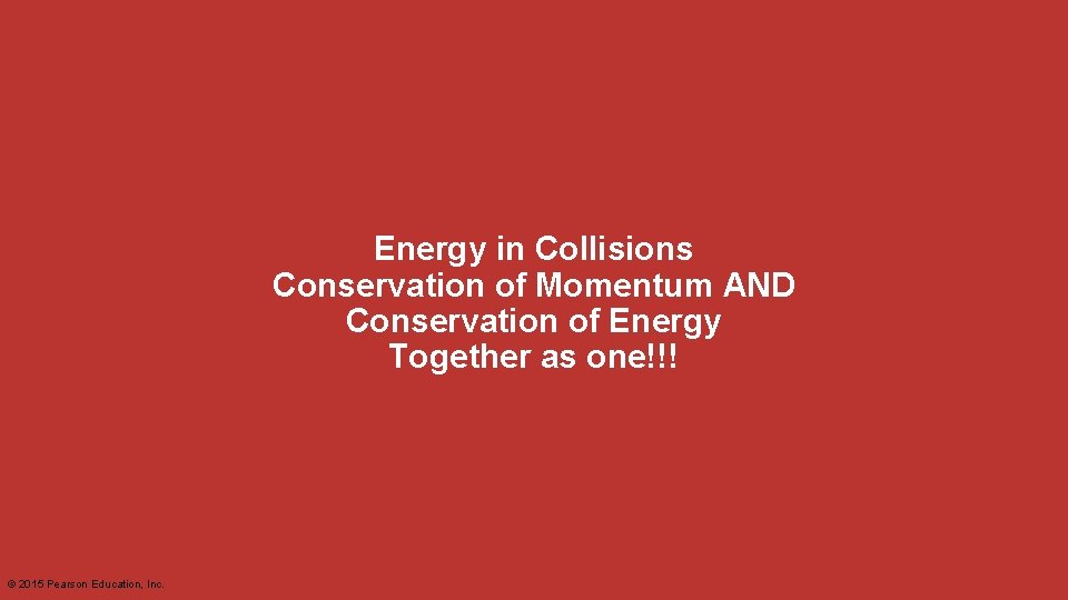 Energy in Collisions Conservation of Momentum AND Conservation of Energy Together as one!!! ©