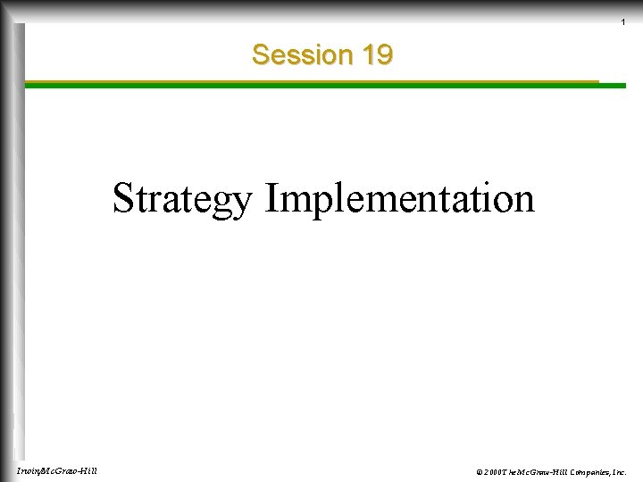 1 Session 19 Strategy Implementation Irwin/Mc. Graw-Hill © 2000 The Mc. Graw-Hill Companies, Inc.