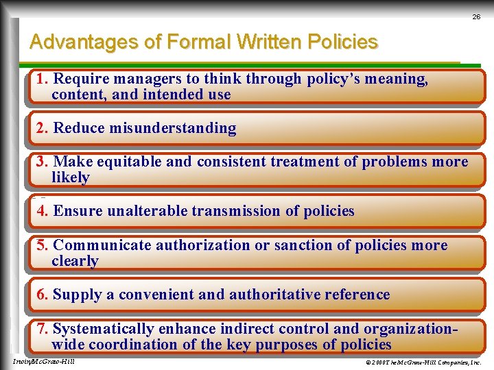 26 Advantages of Formal Written Policies 1. Require managers to think through policy’s meaning,