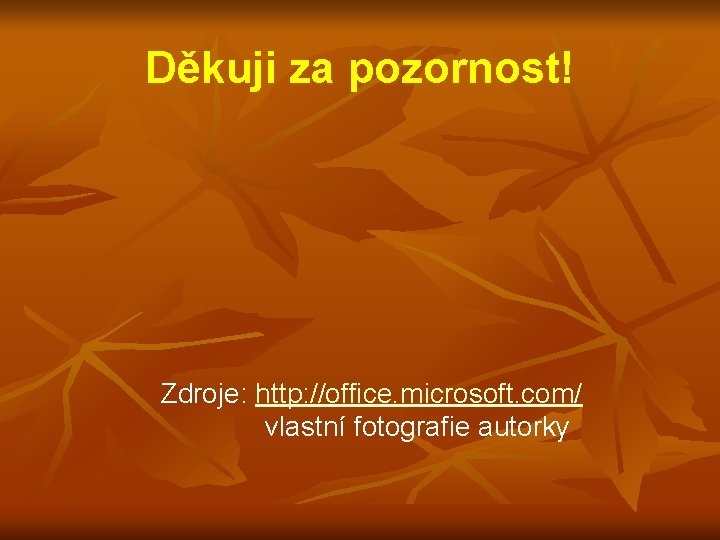 Děkuji za pozornost! Zdroje: http: //office. microsoft. com/ vlastní fotografie autorky 