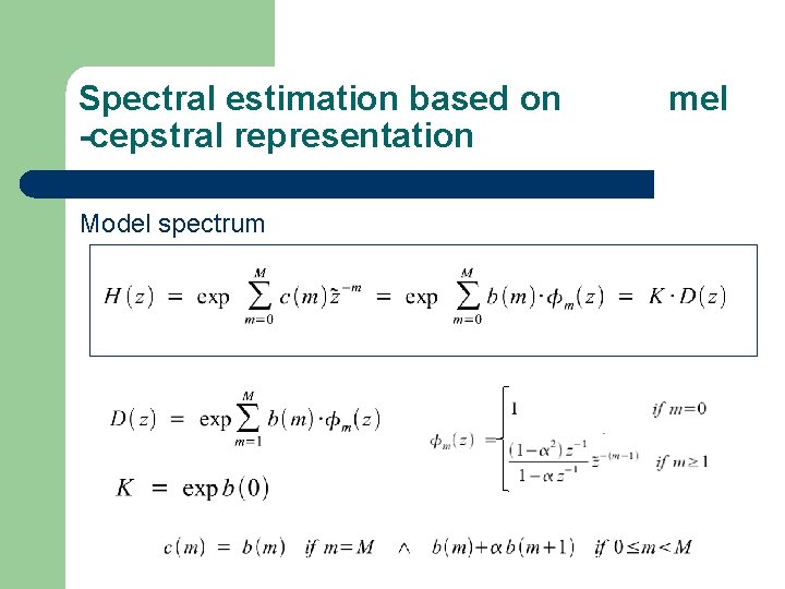 Spectral estimation based on -cepstral representation Model spectrum mel 