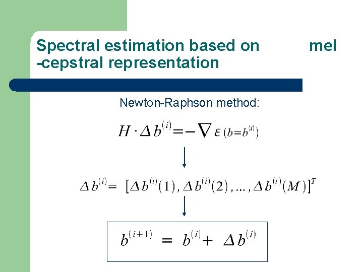 Spectral estimation based on -cepstral representation Newton-Raphson method: mel 