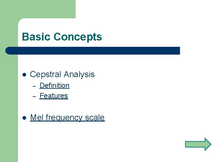 Basic Concepts l Cepstral Analysis – – l Definition Features Mel frequency scale 