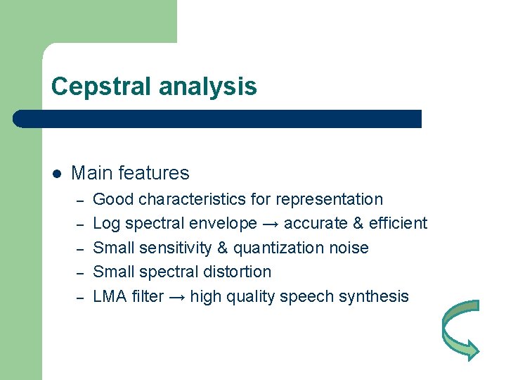Cepstral analysis l Main features – – – Good characteristics for representation Log spectral