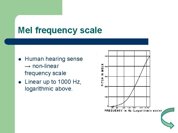 Mel frequency scale l l Human hearing sense → non-linear frequency scale Linear up