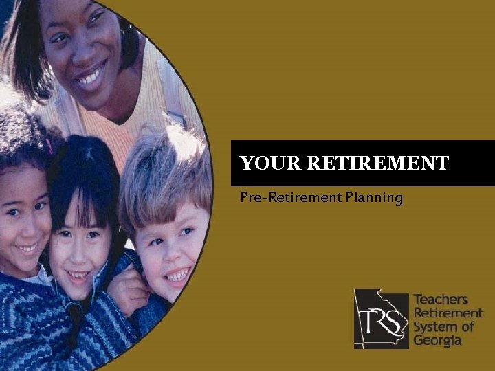 YOUR RETIREMENT Pre-Retirement Planning 