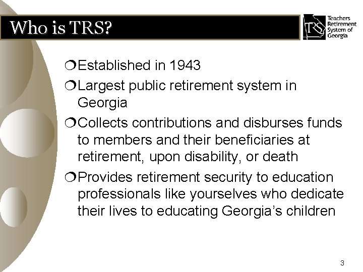 Who is TRS? ¦Established in 1943 ¦Largest public retirement system in Georgia ¦Collects contributions