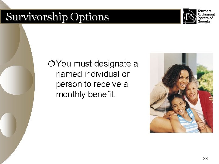 Survivorship Options ¦You must designate a named individual or person to receive a monthly